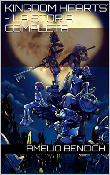 Kingdom Hearts - La Storia Completa