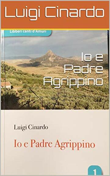 Io e Padre Agrippino (Libberi canti d'Amiri Vol. 1)