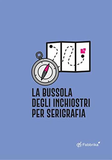 La Bussola degli Inchiostri per Serigrafia (CPL Fabbrika Vol. 2)