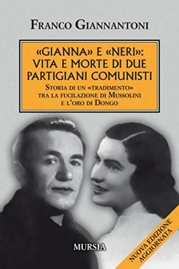 «Gianna» e «Neri»: vita e morte di due partigiani comunisti: Storia di un «tradimento» tra la fucilazione di Mussolini e l’oro di Dongo