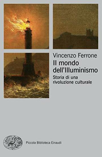 Il mondo dell'illuminismo: Storia di una rivoluzione culturale (Piccola biblioteca Einaudi. Big Vol. 715)