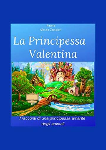 La Principessa Valentina: I racconti di una principessina amante degli animali