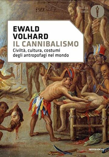 Il cannibalismo: Civiltà, cultura, costumi degli antropofagi nel mondo