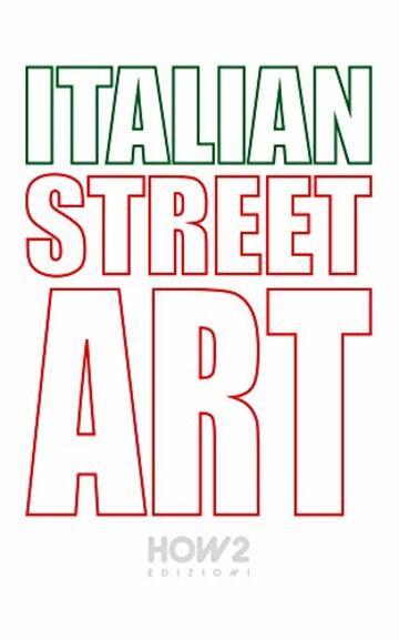 ITALIAN STREET ART: #90 Best Italian Street Artists (HOW2 Edizioni Vol. 144)