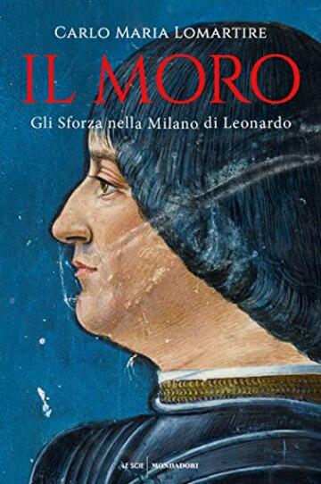 Il Moro: Gli Sforza nella Milano di Leonardo