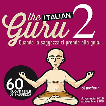 THE ITALIAN GURU DUE: QUANDO LA SAGGEZZA TI PRENDE ALLA GOLA. ALTRE 60 PERLE DI SAGGEZZA.