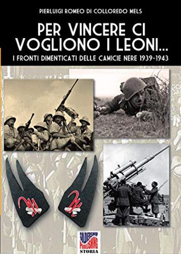 Per vincere ci vogliono i leoni ...: I fronti dimenticati delle camicie nere 1939-1943 (Storia Vol. 52)
