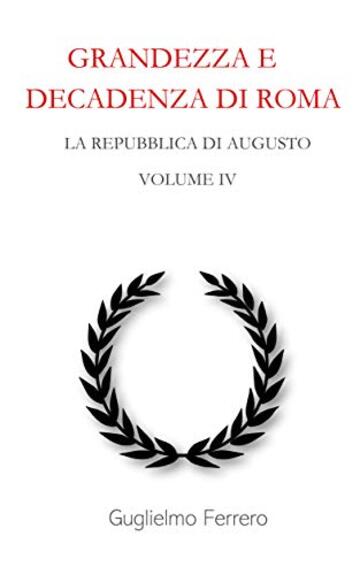 Grandezza e decadenza di Roma: Volume 4 - La repubblica di Augusto