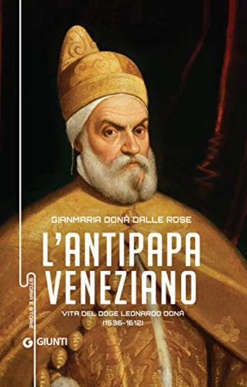 L'antipapa veneziano: Vita del Doge Leonardo Donà (1536 - 1612)