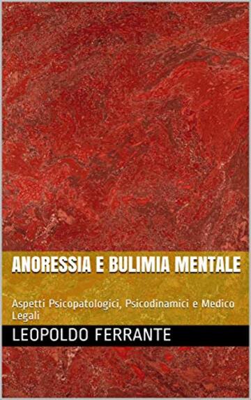 Anoressia e Bulimia Mentale: Aspetti Psicopatologici, Psicodinamici e Medico Legali (Medicina Legale e Psichiatria Vol. 2)