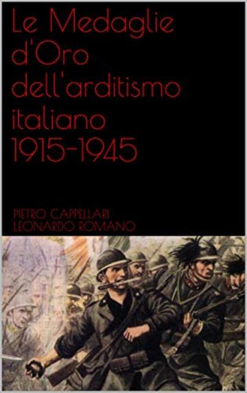 Le Medaglie d'Oro dell'arditismo italiano 1915-1945 (Edizioni del Centenario Vol. 1)