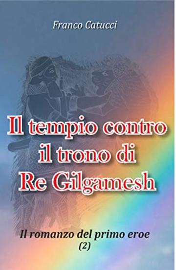 Il tempio contro il trono di re Gilgamesh: il romanzo del primo eroe (2)