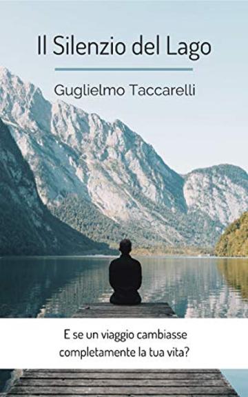 Il silenzio del lago: E se un viaggio cambiasse completamente la tua vita?