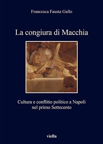 La congiura di Macchia: Cultura e conflitto politico a Napoli nel primo Settecento