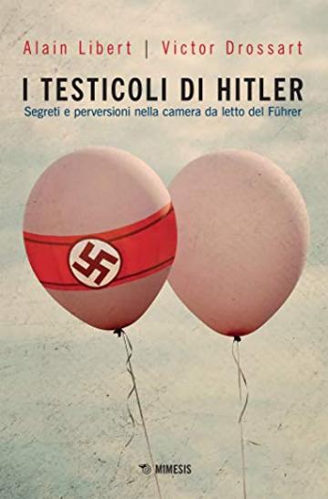 I testicoli di Hitler: Segreti e perversioni nella camera da letto del Führer