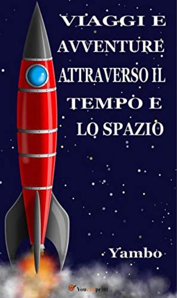 Viaggi e avventure attraverso il Tempo e lo Spazio (Illustratoto con i disegni dell'autore)