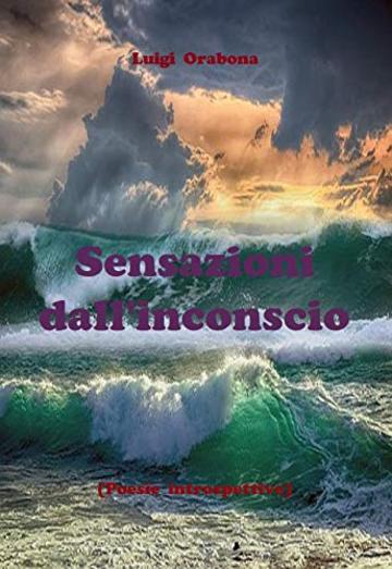 Sensazioni dall'inconscio: (Poesie introspettive) (Il poema dell'esistenza) Vol. 5)