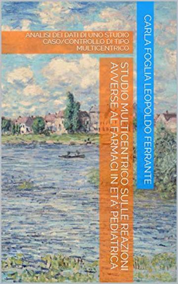STUDIO MULTICENTRICO SULLE REAZIONI AVVERSE Al FARMACI IN ETÀ' PEDIATRICA: ANALISI DEI DATI DI UNO STUDIO CASO/CONTROLLO DI TIPO MULTICENTRICO (ADR E FARMACI Vol. 1)