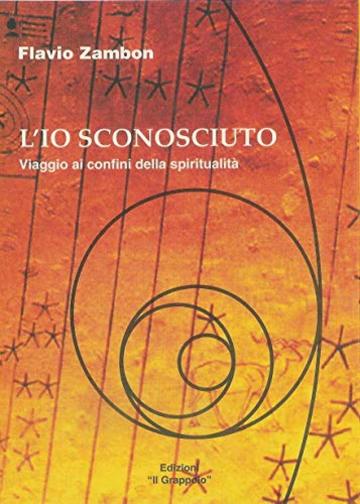 L'Io Sconosciuto: Viaggio ai confini della spiritualità