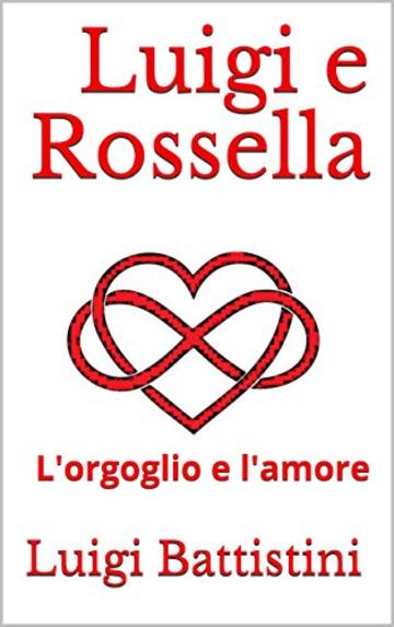 Luigi e Rossella: L'orgoglio e l'amore (Romanzi d'amore Vol. 2)