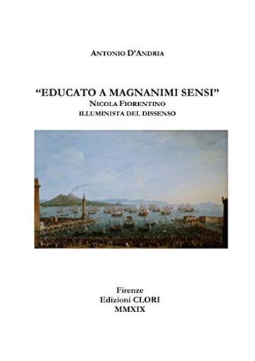 "Educato a magnanimi sensi": Nicola Fiorentino illuminista del dissenso (Studi storici, filologici e letterari Vol. 6)