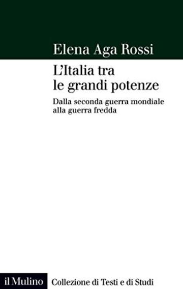 L'Italia tra le grandi potenze: Dalla seconda guerra mondiale alla guerra fredda (Collezione di testi e di studi)
