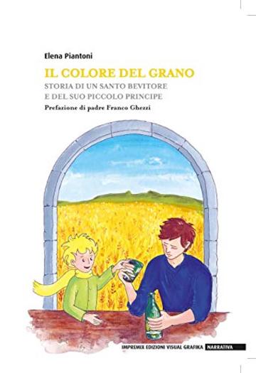 Il colore del grano: Storia di un santo bevitore e del suo Piccolo Principe