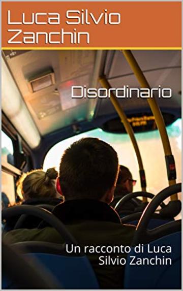 Disordinario: Un racconto di Luca Silvio Zanchin (Racconti brevi Vol. 1)